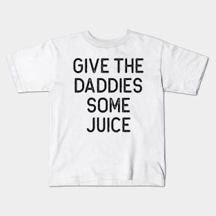 Give the Daddies some juice Kids T-Shirt